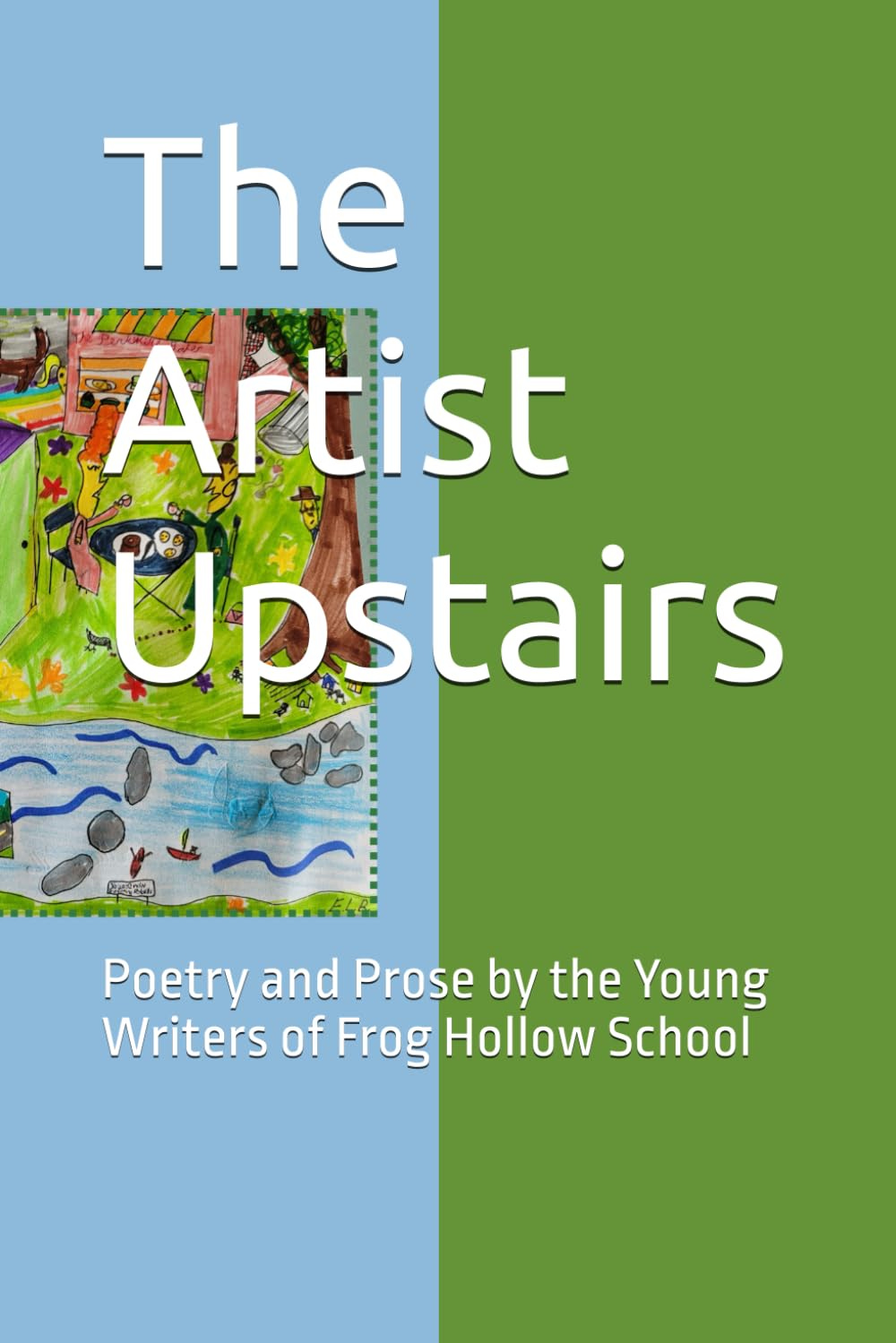 The cover of The Artist Upstairs. The title on a blue and green background, with a bright child's drawing of a town and the words "Poetry and Prose by the Young Writers of Frog Hollow School."