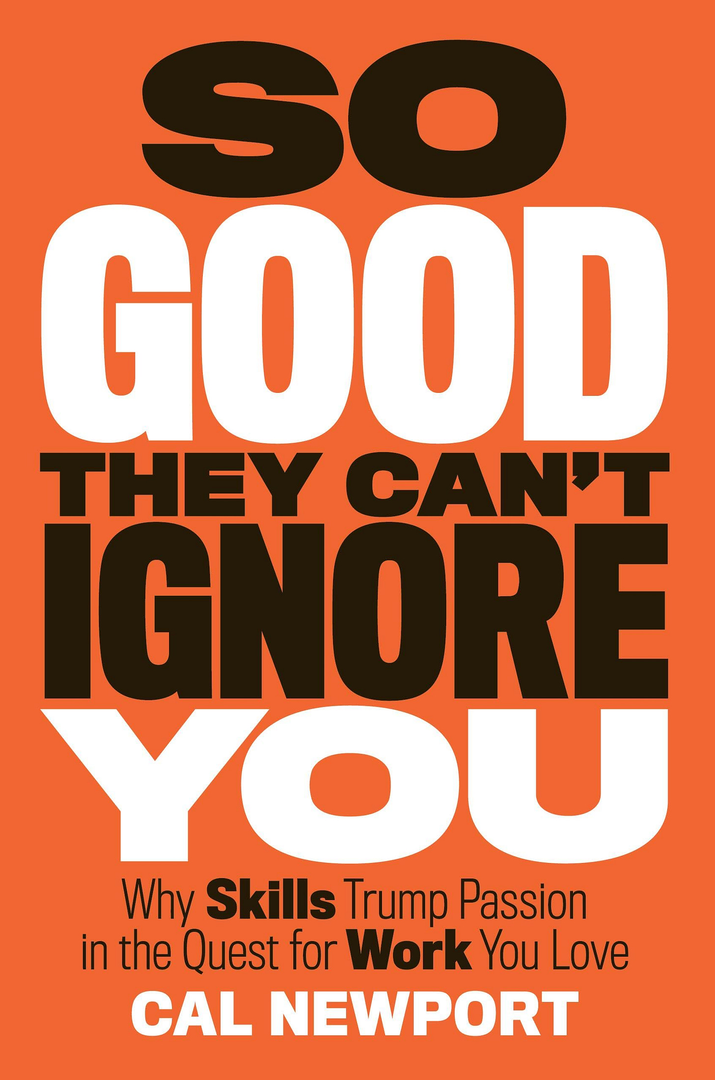 So Good They Can't Ignore You: Why Skills Trump Passion in the Quest for  Work You Love: Newport, Cal: 9781455509126: Amazon.com: Books