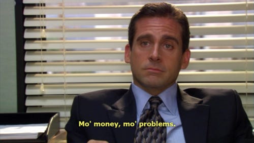 Mo' money, mo' problems. | Michael scott quotes, Michael scott, The office