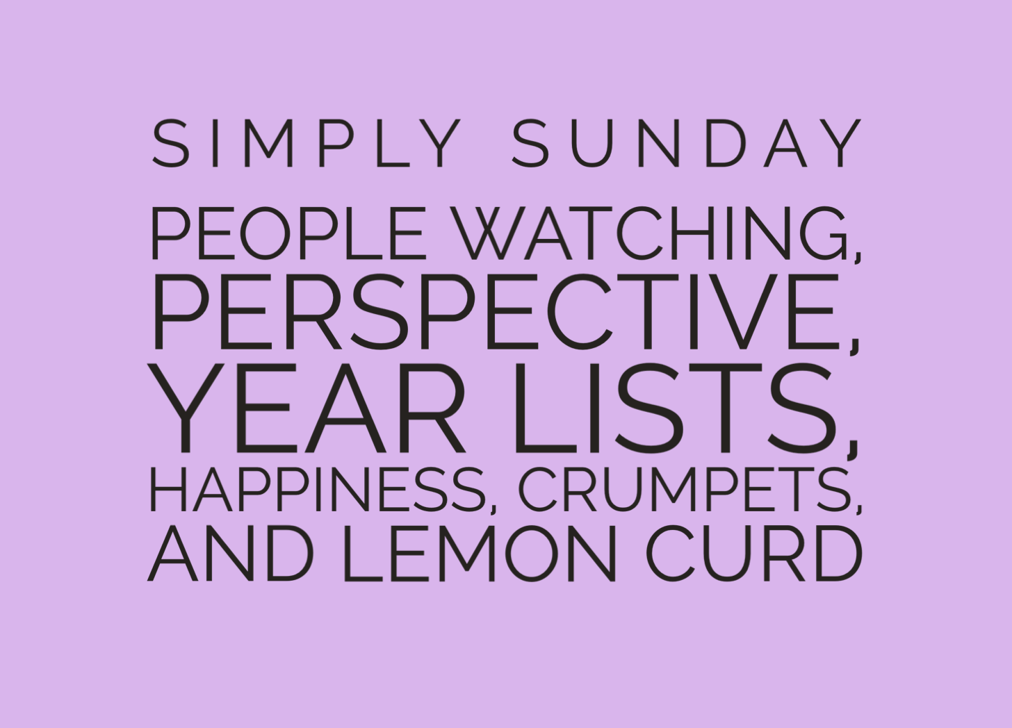 People watching, perspective, year lists, happiness, crumpets, and lemon curd