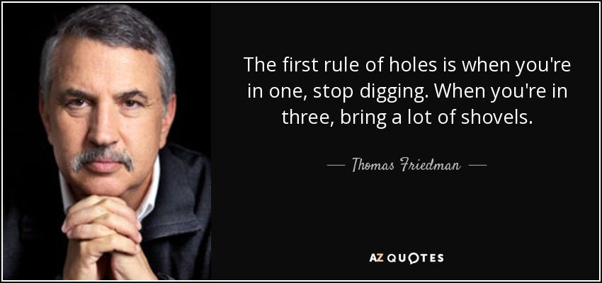 Thomas Friedman quote: The first rule of holes is when you're in one...