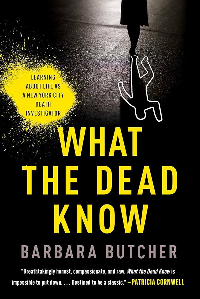 What the Dead Know: Learning About Life as a New York City Death  Investigator: Butcher, Barbara: 9781982179380: Amazon.com: Books