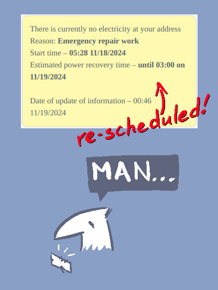 An updated status page showing that estimated power recovery time has been re-scheduled again, to 3AM this time.  A bird/dino character of mine is shown looking at the phone with this information and saying "man..."