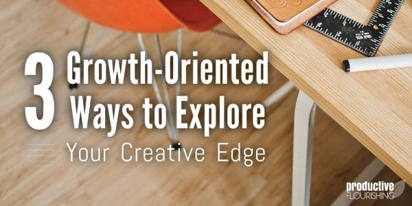 Image of the corner of a desk. Text Overlay: 3 Growth-Oriented Ways to Explore Your Creative Edge