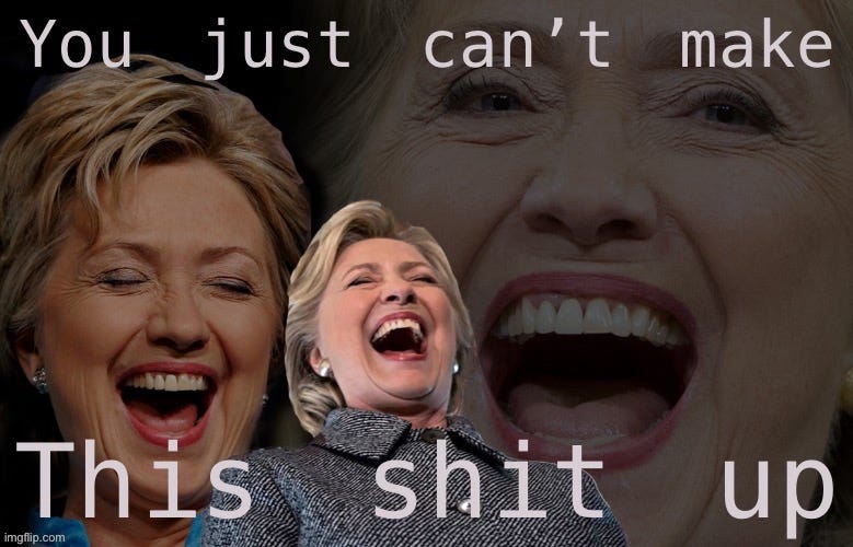 image of Hilary Clinton laughing hilariously with the caption "you can't make this shit up"