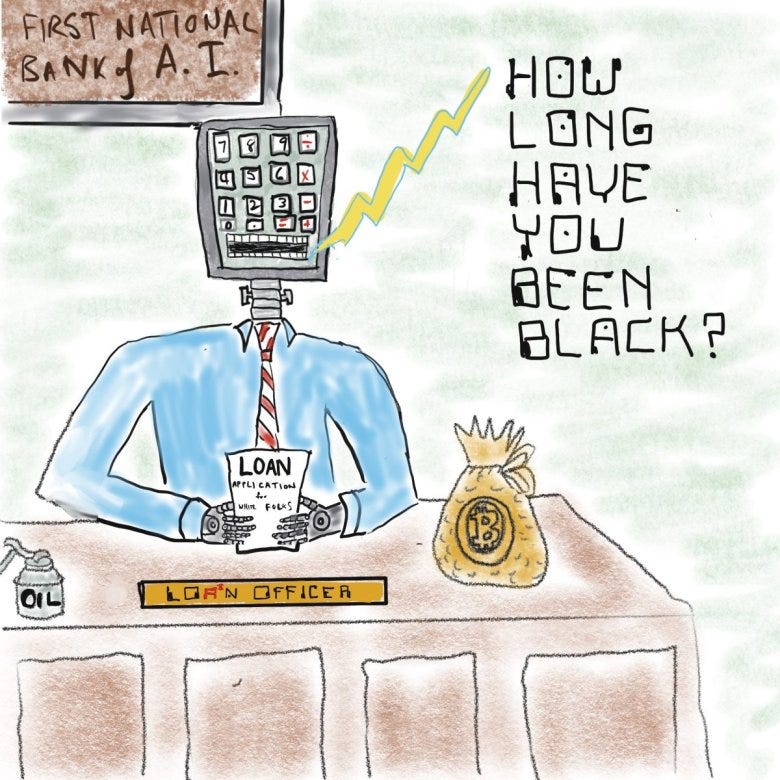 A cartoon drawing of an artificial intelligence loan officer that is saying "how long have you been black?"