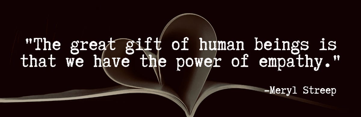 "The great gift of human beings is that we have the power of empathy."