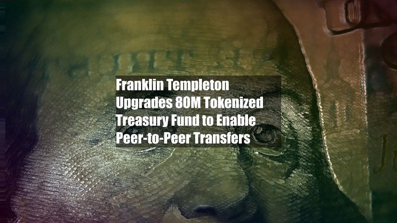 Franklin Templeton Upgrades $380M Tokenized Treasury Fund to Enable  Peer-to-Peer Transfers