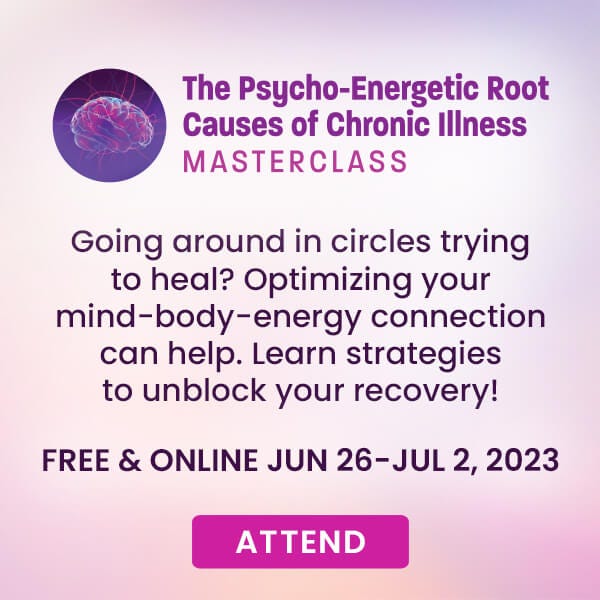 Psycho-Energetic Root Causes of Chronic Illness Masterclass--starts Monday