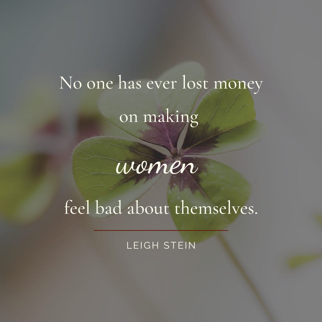 No one has ever lost money on making women feel bad about themselves. Quote with image of a green and purple clover leaf.