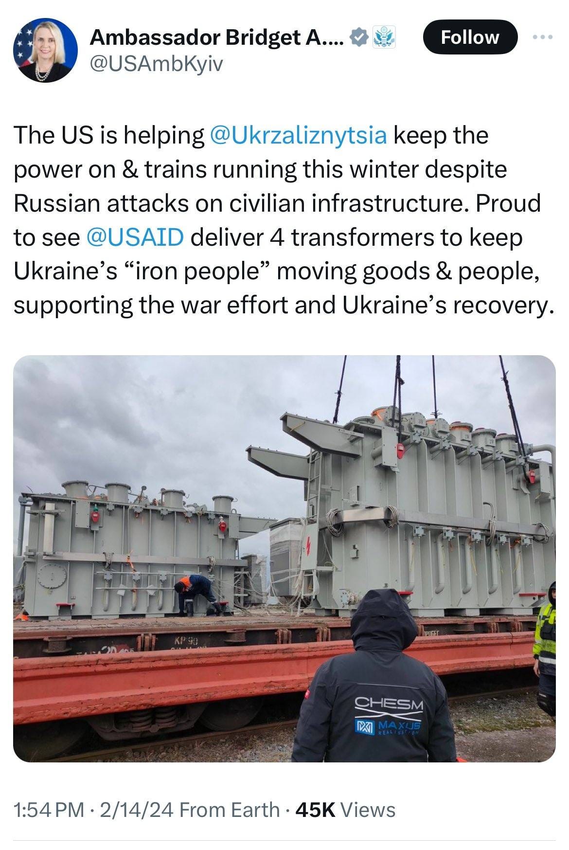 May be an image of ‎4 people, train and ‎text that says '‎Ambassador Bridget A.... @USAmbKyiv ·… Follow The US is helping @Ukrzaliznytsia keep the power on & trains running this winter despite Russian attacks on civilian infrastructure. Proud to see @USAID deliver 4 transformers to keep Ukraine's "iron people" moving goods & , supporting the war effort and Ukraine's recovery. CHESM الملا 1:54PM• 2/14/24 .2/14/24FromEarth-45KViews From Earth. 45K Views‎'‎‎