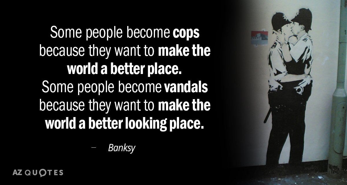 Banksy quote: Some people become cops because they want to make the...