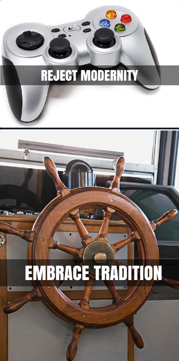 May be an image of controller, boat and text that says 'REJECT MODERNITY EMBRACE TRADITION'