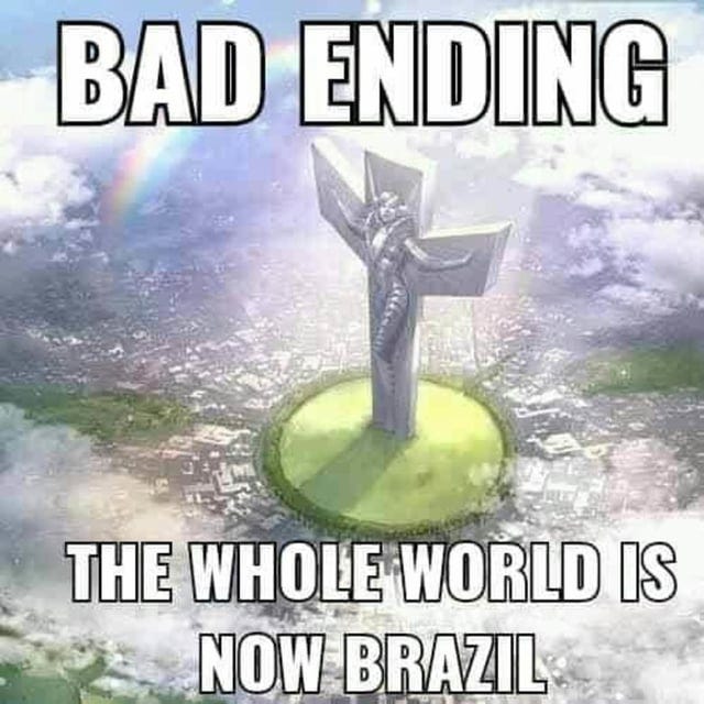 The whole world is now BRAZIL : r/youaregoingtobrazil