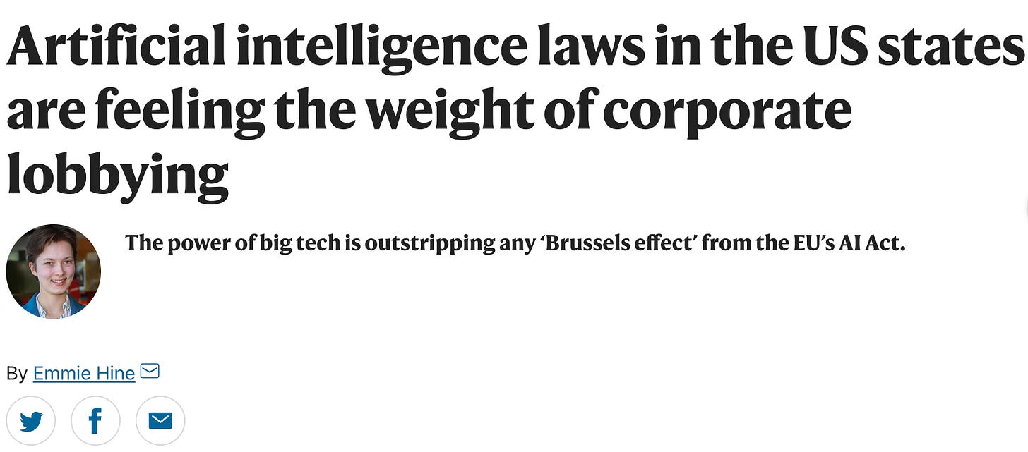 Artificial intelligence laws in the US states are feeling the weight of corporate lobbying  The power of big tech is outstripping any ‘Brussels effect’ from the EU’s AI Act. By Emmie Hine