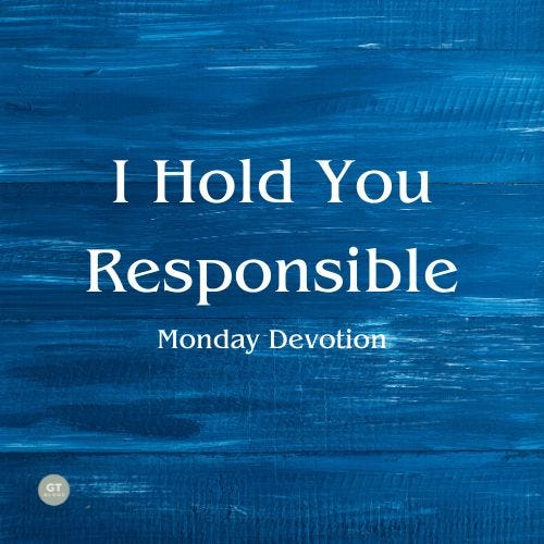 I Hold You Responsible, Monday Devotion by Gary Thomas