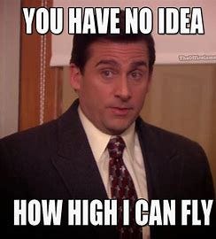 Image result for michael scott how high i can fly\