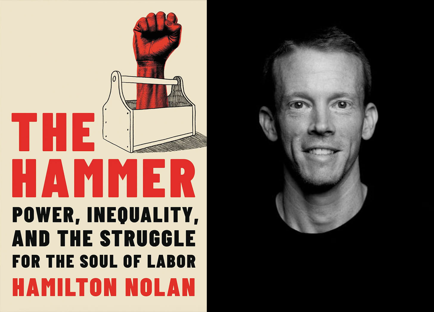 On the left is the cover of The Hammer: Power, Inequality, and the Struggle for the Soul of Labor by Hamilton Nolan, which features a red raised fist inside a beige tool box. To the right is a black-and-white portrait of Nolan.