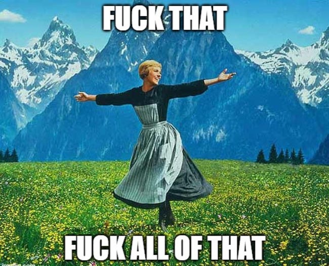 Maria from Sound of Music spinning in a field in the Alps with caption "Fuck that Fuck all of That"