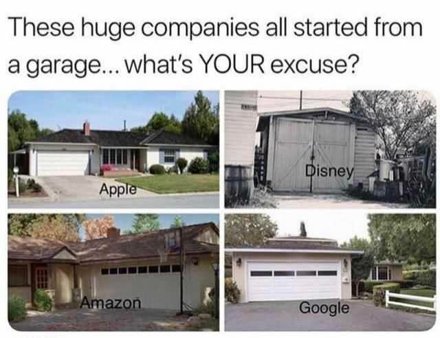 May be an image of car and text that says 'These huge companies all started from a garage... what's YOUR excuse? Apple Disney mazon_ Google'