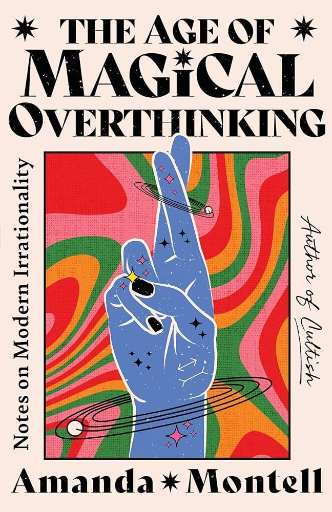The Age of Magical Overthinking: Notes on Modern Irrationality: Montell,  Amanda: 9781668007976: Amazon.com: Books