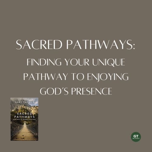 Sacred Pathways: Finding Your Unique Pathway to Enjoying God's Presence a blog by Gary Thomas