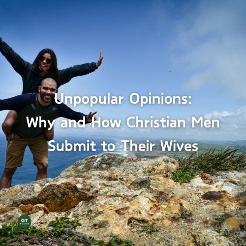 Unpopular Opinions: Why and How Christian Men Submit to Their Wives a blog by Gary Thomas