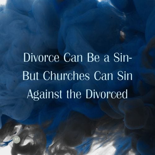 Divorce Can Be a Sin-But Churches Can Sin Against the Divorced a blog by Gary Thomas