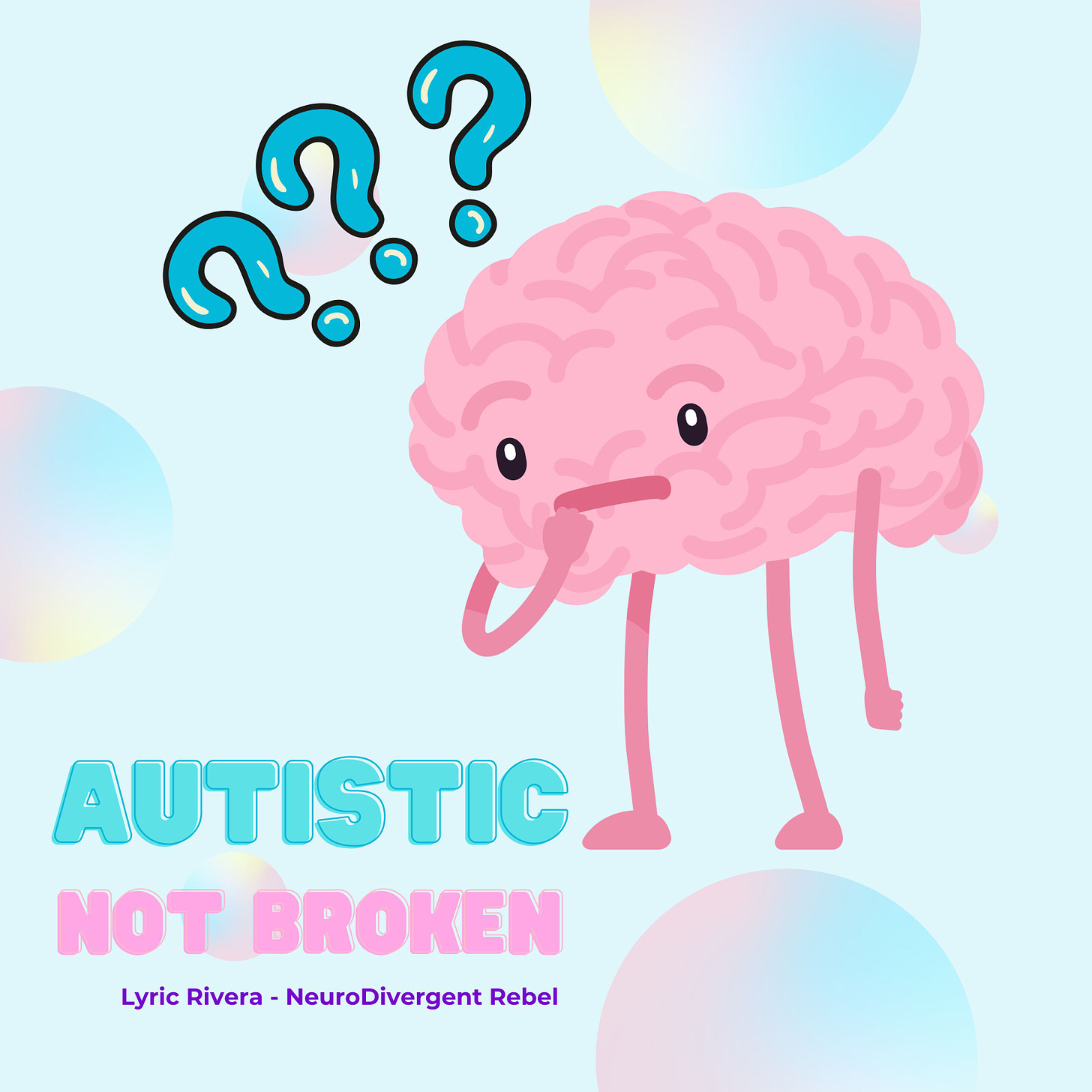 a pink brain with question marks above it's head on a blue background with text that reads - Autistic NOT Broken - Lyric Rivera