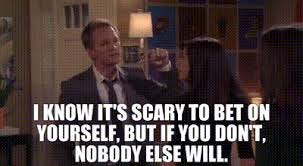 YARN | I know it's scary to bet on yourself, but if you don't, nobody else  will. | How I Met Your Mother (2005) - S04E03 Romance | Video gifs by  quotes | 48cb2410 | 紗