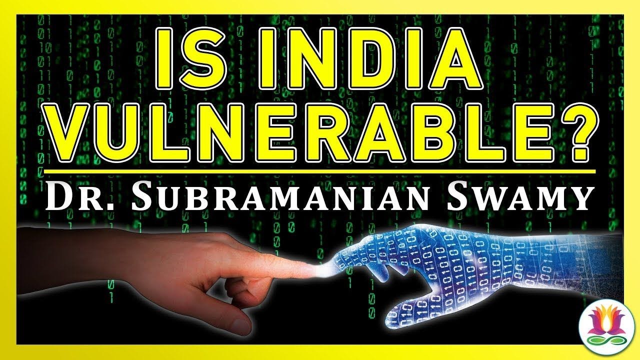 India’s Vulnerabilities / Dr Subramanian Swamy