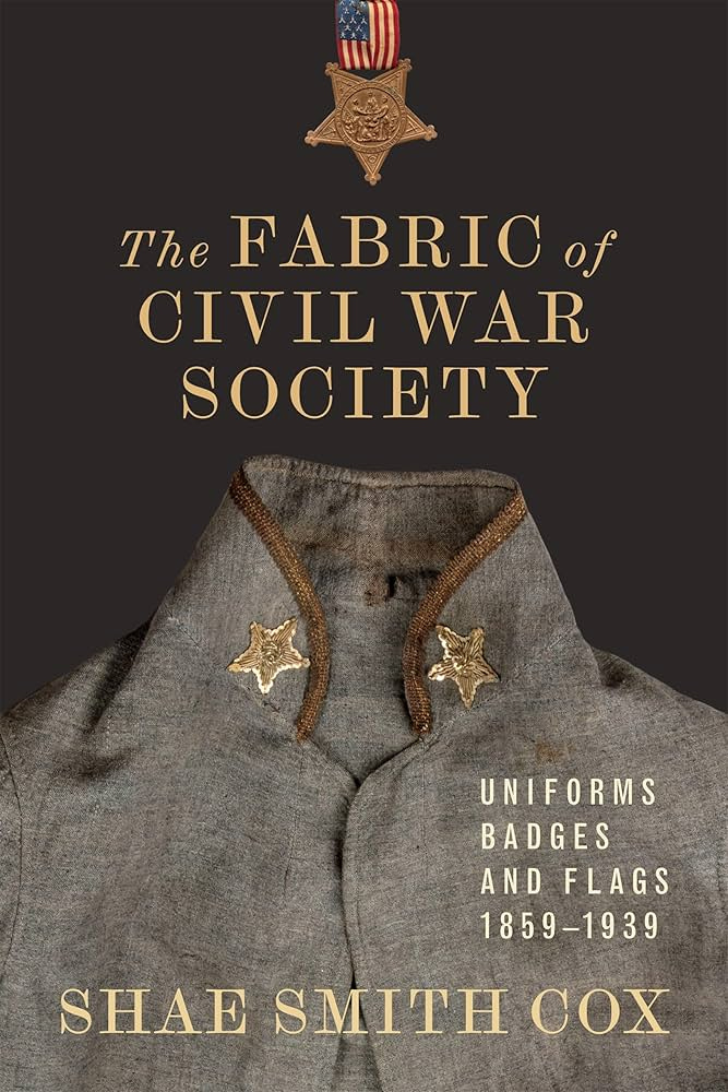 The Fabric of Civil War Society: Uniforms, Badges, and Flags, 1859–1939  (Conflicting Worlds: New Dimensions of the American Civil War): Cox, Shae  Smith, Parrish, T. Michael: 9780807181171: Amazon.com: Books