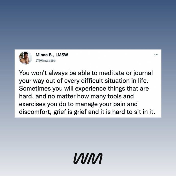 A tweet from @MinaaBe that reads: "You won't always be able to meditate or journal your way out of every difficult situation in life. Sometimes you will experience things that are hard, and no matter how many tools and exercises you do to manage your pain and discomfort, grief is grief and it is hard to sit in it."
