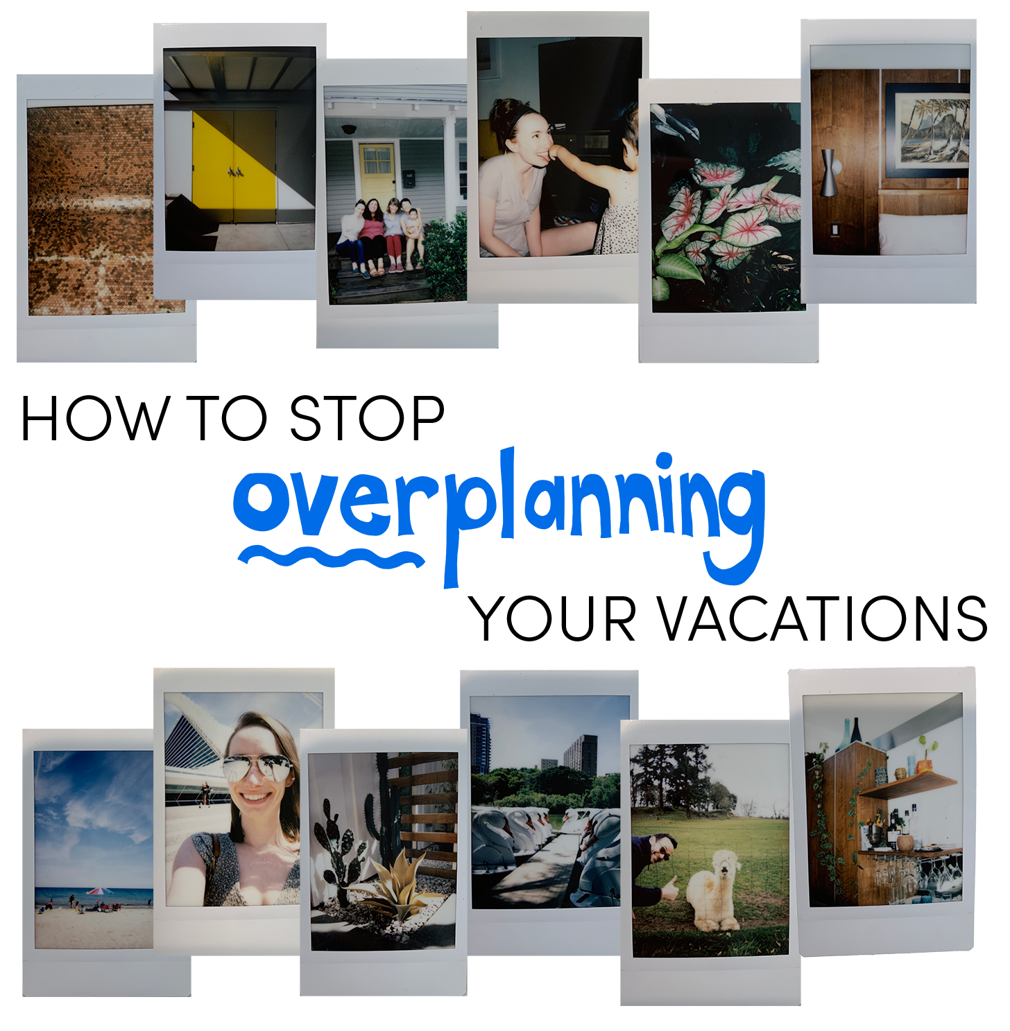 How to Stop Overplanning Your Vacations