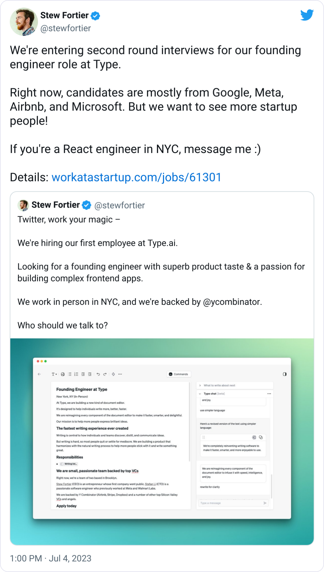 Stew Fortier @stewfortier We're entering second round interviews for our founding engineer role at Type.  Right now, candidates are mostly from Google, Meta, Airbnb, and Microsoft. But we want to see more startup people!   If you're a React engineer in NYC, message me :)  Details: https://workatastartup.com/jobs/61301