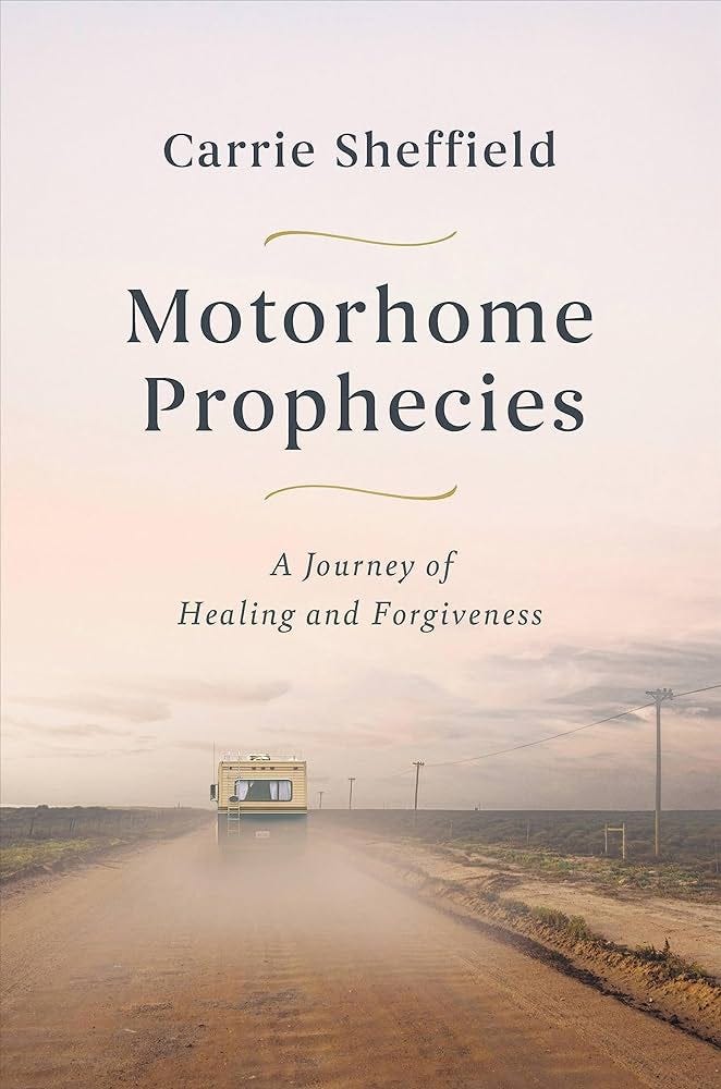 Motorhome Prophecies: A Journey of Healing and Forgiveness: Sheffield,  Carrie: 9781546004387: Amazon.com: Books