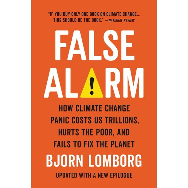 False Alarm : How Climate Change Panic Costs Us Trillions, Hurts the Poor,  and Fails to Fix the Planet (Paperback) - Walmart.com