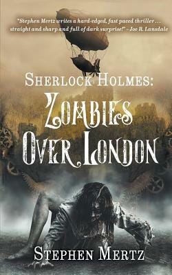Sherlock Holmes: Zombies Over London by Stephen Mertz Sherlock Holmes: Zombies Over London by Stephen Mertz