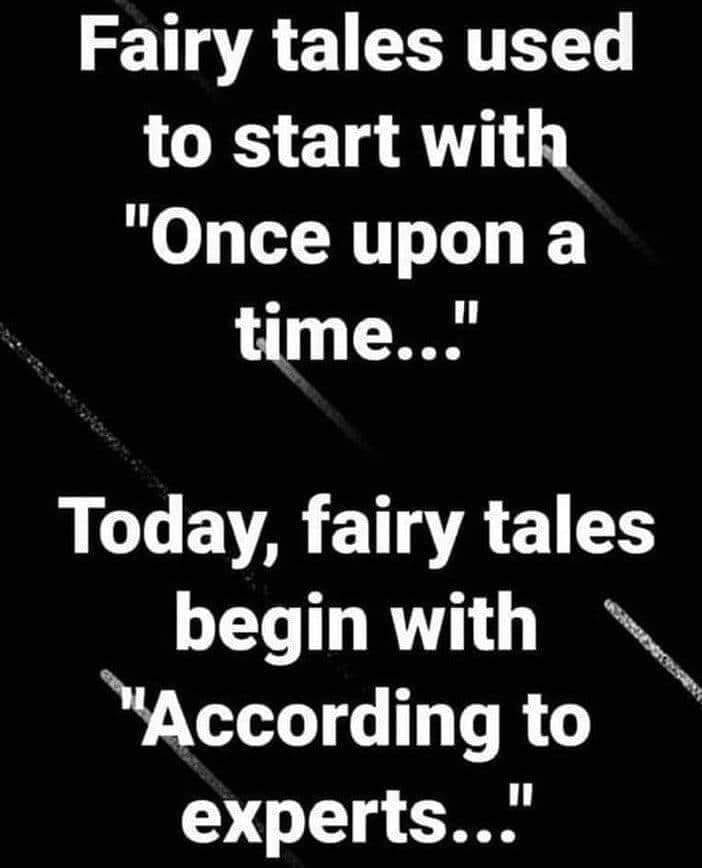May be an image of text that says 'Fairy tales used to start with "Once upon a time..." Today, fairy tales begin with "According to experts.."'