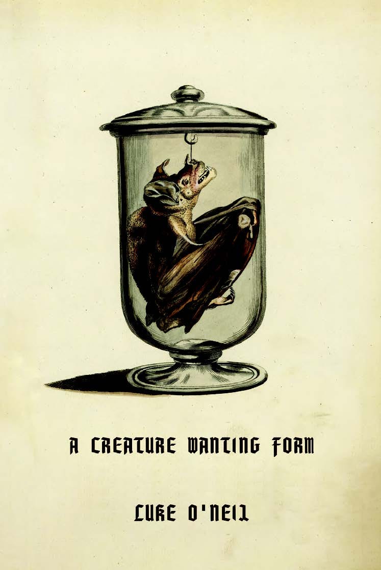 Cover of "A Creature Wanting Form" by Luke O'Neil. The cover art depicts a bat hanging from its nose on a hook inside a glass container.