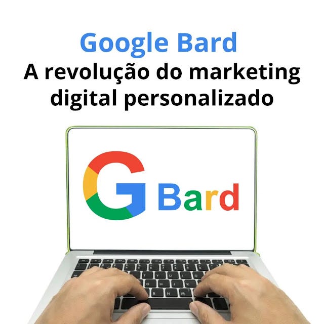 Google Bard: a revolução do marketing digital personalizado