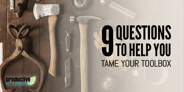//productiveflourishing.com/9-questions-to-help-you-tame-your-toolbox/