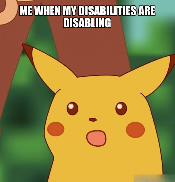 me when my disabilities are disabling - Surprised Pikachu Meme Generator