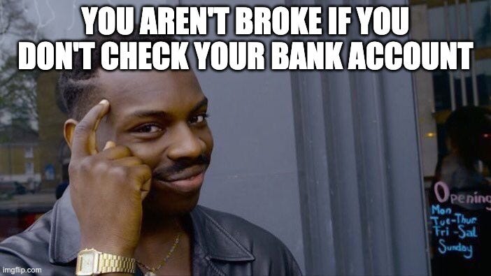 Roll Safe Think About It Meme | YOU AREN'T BROKE IF YOU DON'T CHECK YOUR BANK ACCOUNT | image tagged in memes,roll safe think about it | made w/ Imgflip meme maker