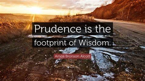 Amos Bronson Alcott Quote: “Prudence is the footprint of Wisdom.”
