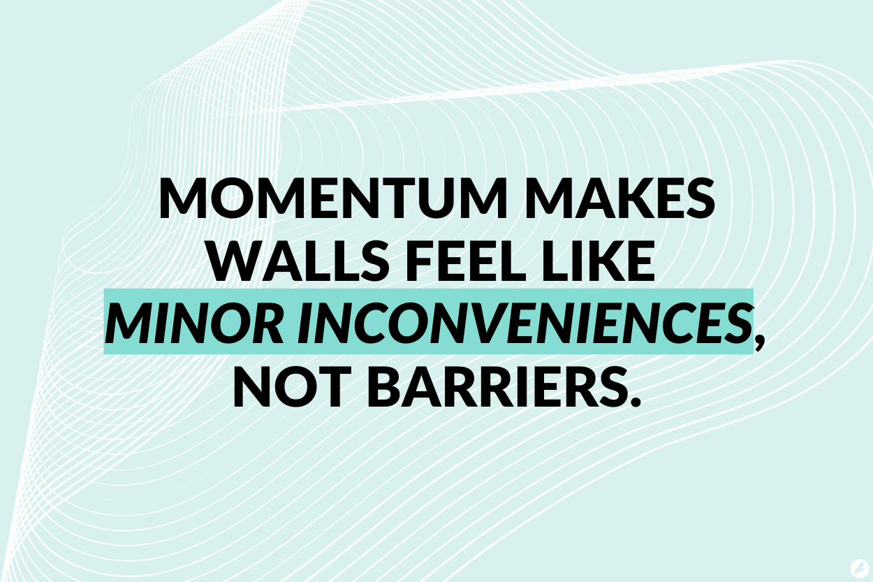 Momentum makes walls feel like minor inconveniences, not barriers.