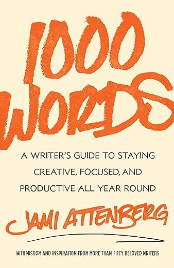1000 Words: A Writer&#39;s Guide to Staying Creative, Focused, and Productive All Year Round