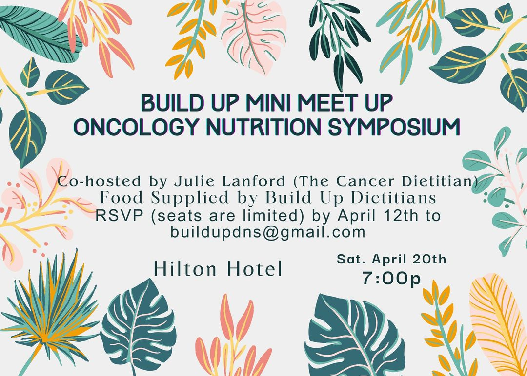 May be an image of text that says 'BUILD UP MINI MEET UP ONCOLOGY NUTRITION SYMPOSIUM Co-hosted by Julie Lanford (The Cancer Dietitian) Dietitan Food Supplied by Build Up Dietitians RSVP (seats are limited) by April 12th to buildupdns@gmail.com Sat. April 20th 7:00p Hilton Hotel mLa'