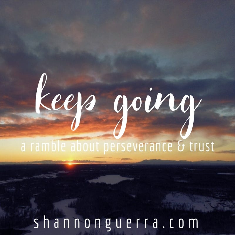 keep going: a ramble about perseverance & trust