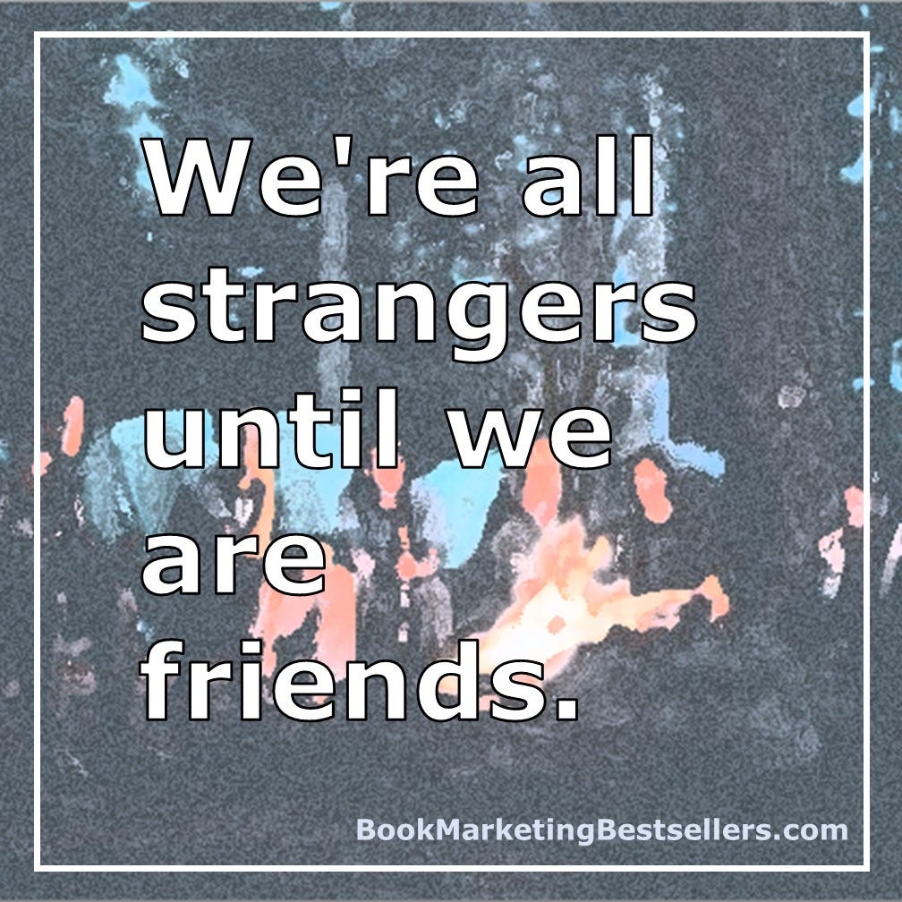 We're all strangers until we are friends.